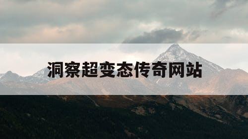 洞察超变态传奇网站 洞察超变态传奇网站