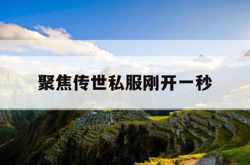 聚焦传世私服刚开一秒