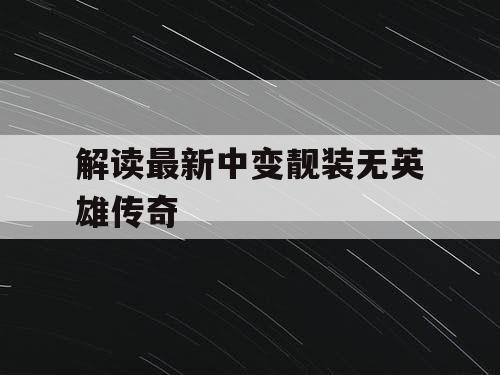 解读最新中变靓装无英雄传奇