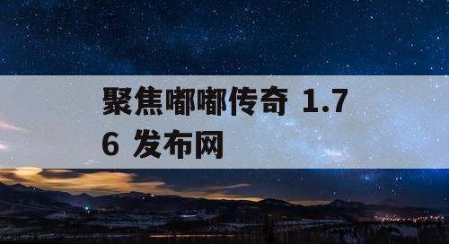 聚焦嘟嘟传奇 1.76 发布网