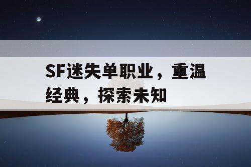 SF迷失单职业，重温经典，探索未知