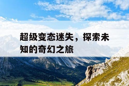 超级变态迷失，探索未知的奇幻之旅