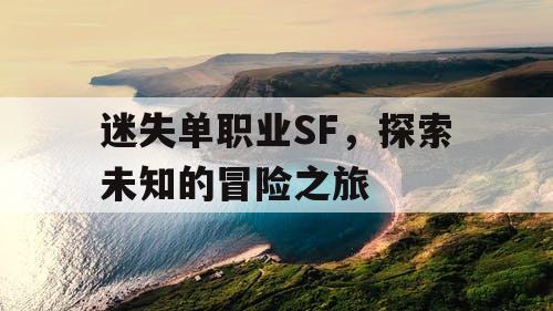 迷失单职业SF，探索未知的冒险之旅