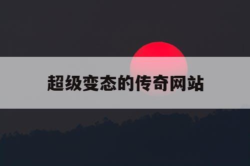 超级变态的传奇网站