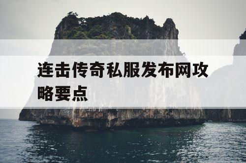 连击传奇私服发布网攻略要点