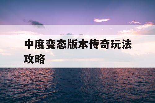 中度变态版本传奇玩法攻略