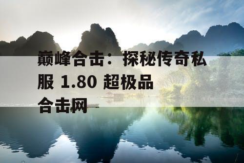 巅峰合击：探秘传奇私服 1.80 超极品合击网