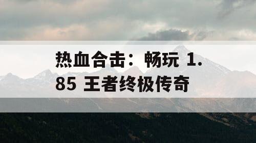 热血合击：畅玩 1.85 王者终极传奇
