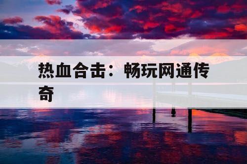 热血合击：畅玩网通传奇