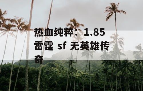 热血纯粹：1.85 雷霆 sf 无英雄传奇