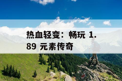 热血轻变：畅玩 1.89 元素传奇