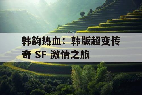 韩韵热血：韩版超变传奇 SF 激情之旅