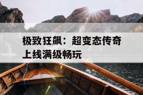 极致狂飙：超变态传奇上线满级畅玩