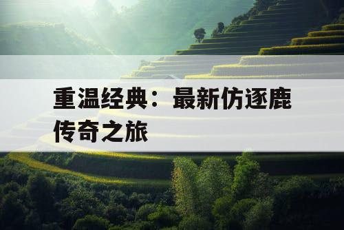 重温经典：最新仿逐鹿传奇之旅