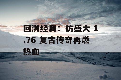 回溯经典：仿盛大 1.76 复古传奇再燃热血