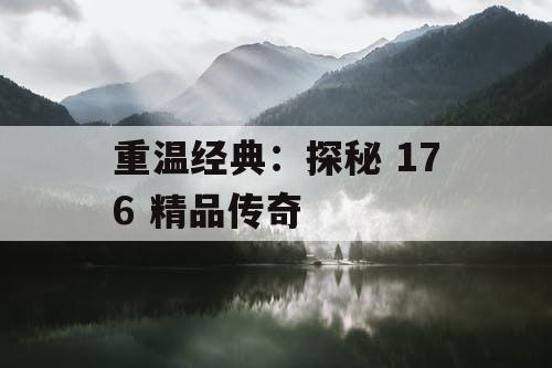 重温经典：探秘 176 精品传奇