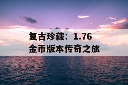 复古珍藏：1.76 金币版本传奇之旅