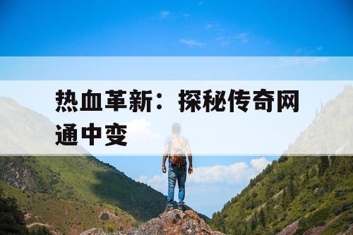 热血革新：探秘传奇网通中变