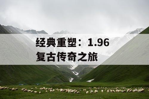 经典重塑：1.96 复古传奇之旅