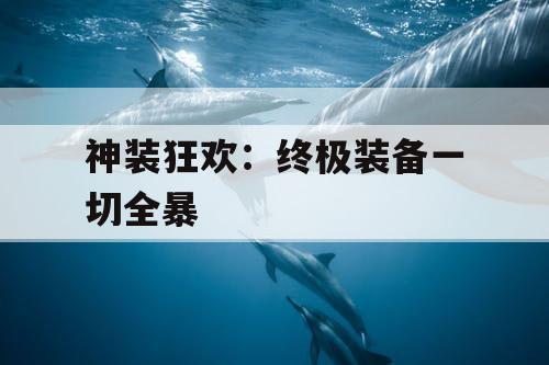 神装狂欢:终极装备一切全暴 神装狂欢:终极装备一切全暴