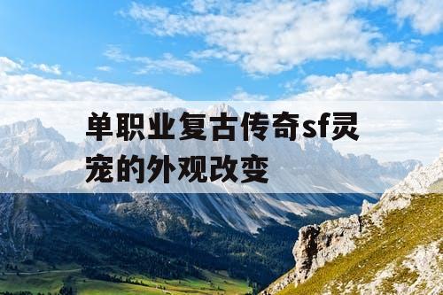 单职业复古传奇sf灵宠的外观改变