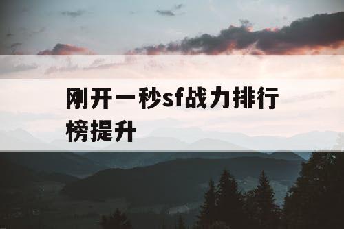 刚开一秒sf战力排行榜提升