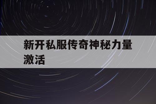 新开私服传奇神秘力量激活