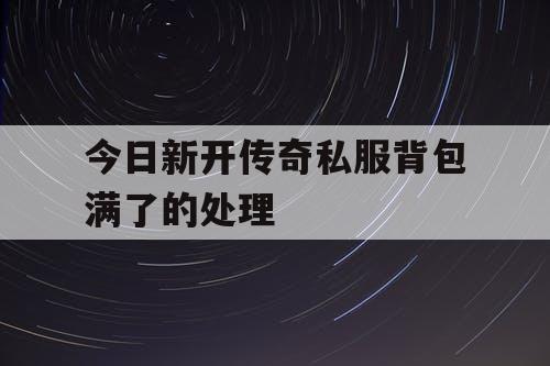 今日新开传奇私服背包满了的处理