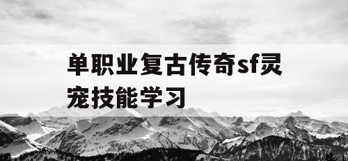 单职业复古传奇sf灵宠技能学习