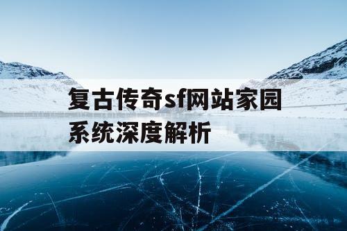 复古传奇sf网站家园系统深度解析