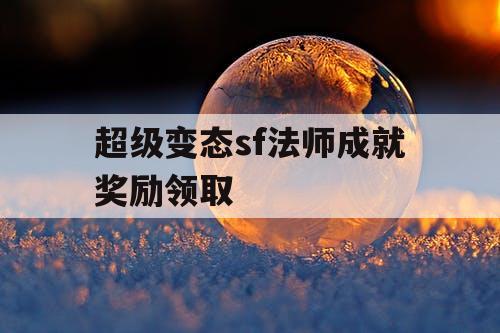 超级变态sf法师成就奖励领取