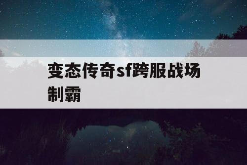变态传奇sf跨服战场制霸