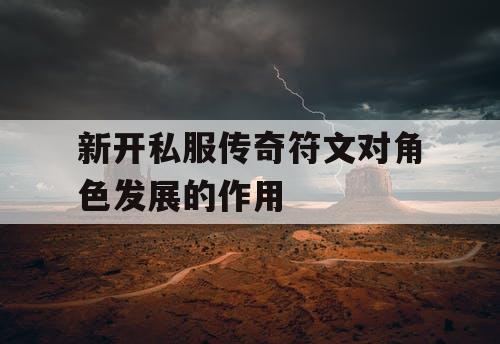 新开私服传奇符文对角色发展的作用