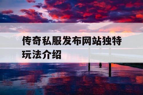 传奇私服发布网站独特玩法介绍