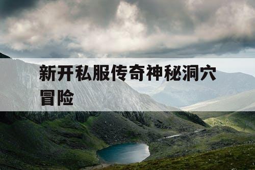 新开私服传奇神秘洞穴冒险