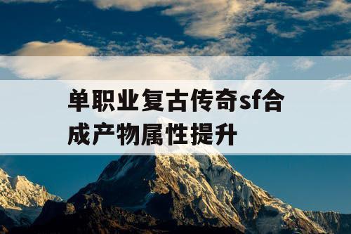 单职业复古传奇sf合成产物属性提升