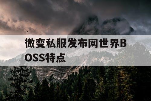 微变私服发布网世界BOSS特点