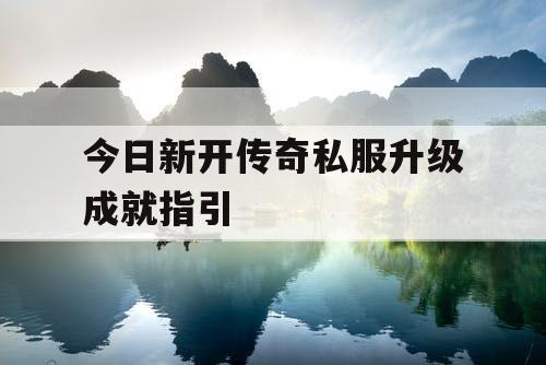 今日新开传奇私服升级成就指引