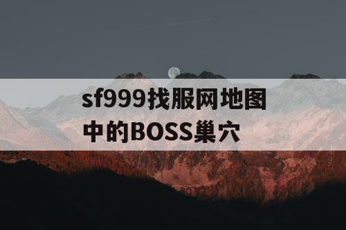 sf999找服网地图中的BOSS巢穴