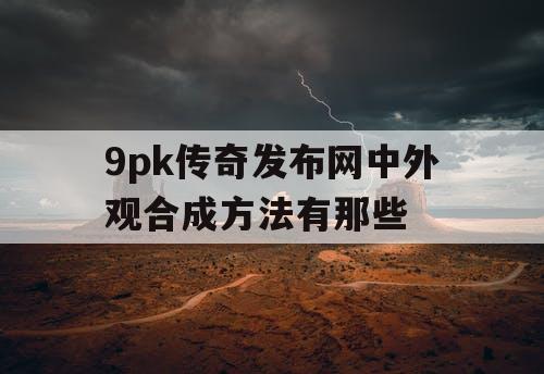 9pk传奇发布网中外观合成方法有那些