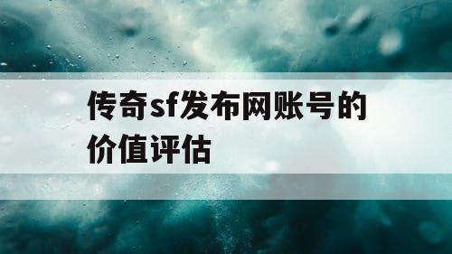 传奇sf发布网账号的价值评估