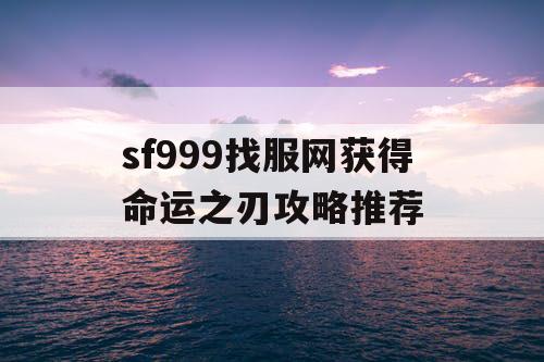 sf999找服网获得命运之刃攻略推荐