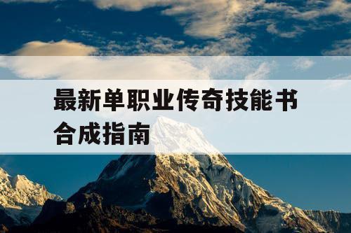 最新单职业传奇技能书合成指南