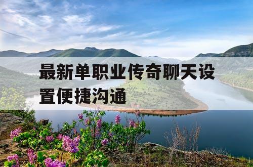 最新单职业传奇聊天设置便捷沟通