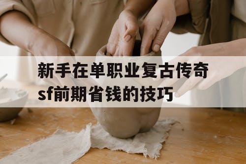 新手在单职业复古传奇sf前期省钱的技巧