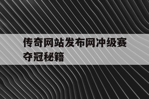 传奇网站发布网冲级赛夺冠秘籍
