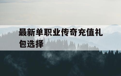 最新单职业传奇充值礼包选择