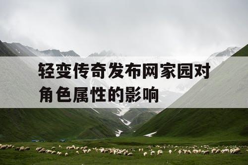轻变传奇发布网家园对角色属性的影响