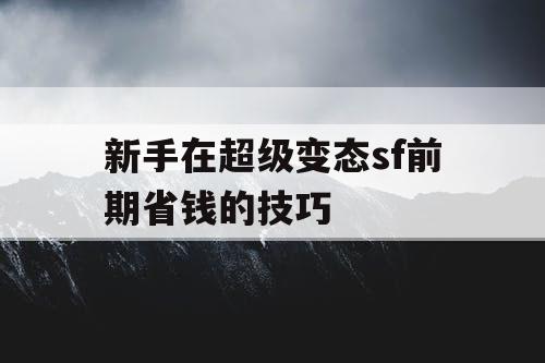 新手在超级变态sf前期省钱的技巧