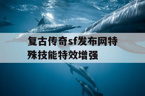 复古传奇sf发布网特殊技能特效增强